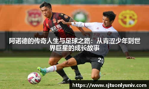 阿诺德的传奇人生与足球之路：从青涩少年到世界巨星的成长故事