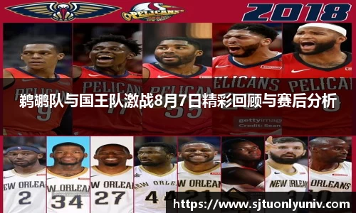 鹈鹕队与国王队激战8月7日精彩回顾与赛后分析